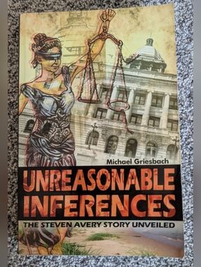 Unreasonable Inferences: The Steven Avery Story Unveiled by Michael Griesbach